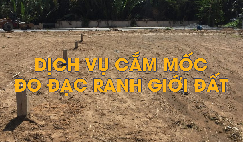 Dịch vụ cắm mốc, đo đạc ranh giới đất tại Thị Xã Phú Mỹ
