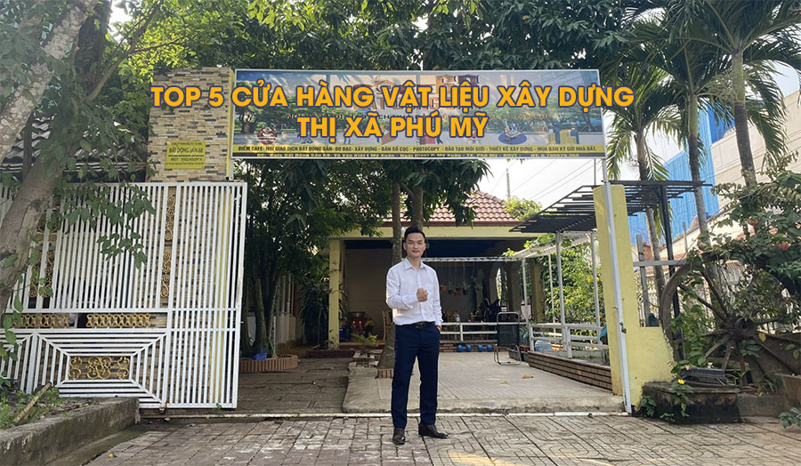 TOP 5 cửa hàng vật liệu xây dựng uy tín nhất Thị Xã Phú Mỹ